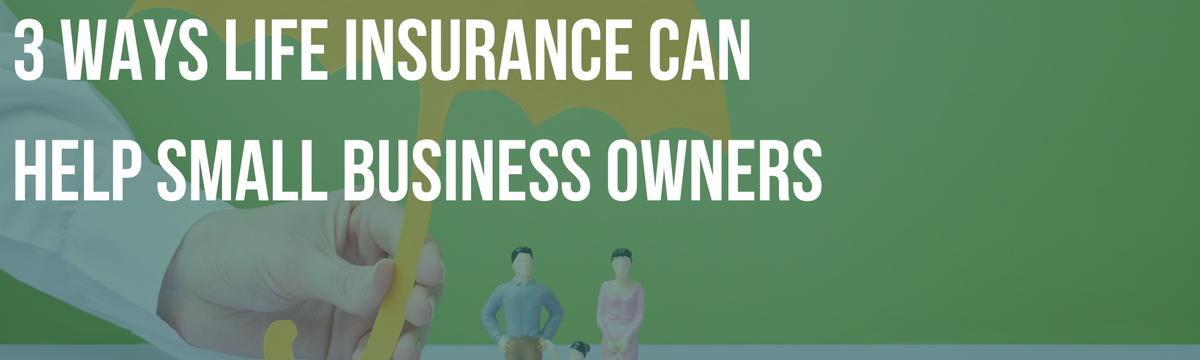 3 Ways Life Insurance Can Help Small Business Owners