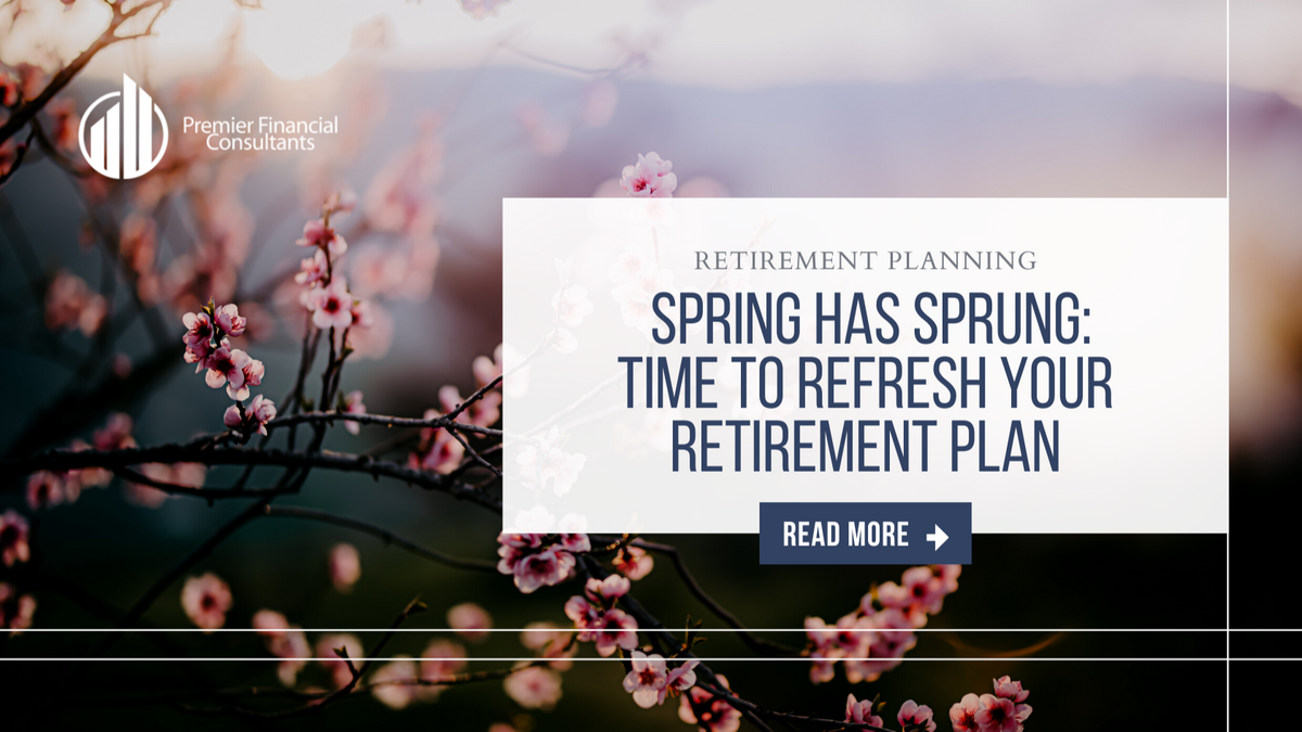 Spring Has Sprung: Time to Refresh Your Retirement Plan