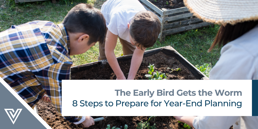 The Early Bird Gets the Worm: 8 Steps to Prepare for Year-End Planning