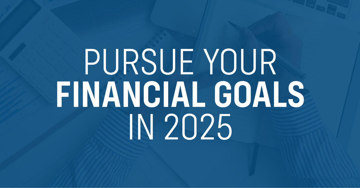 Pursue Your Financial Goals in 2025