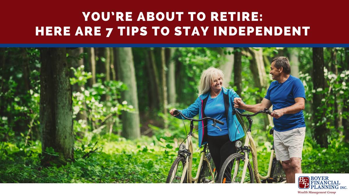 You’re About to Retire: Here are 7 Tips to Stay Independent