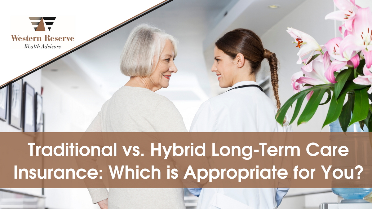 Traditional vs. Hybrid Long-Term Care Insurance: Which is Appropriate for You?