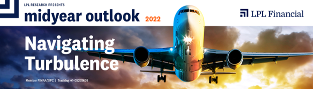 LPL Financial Research Midyear Outlook 2022: Navigating Turbulence
