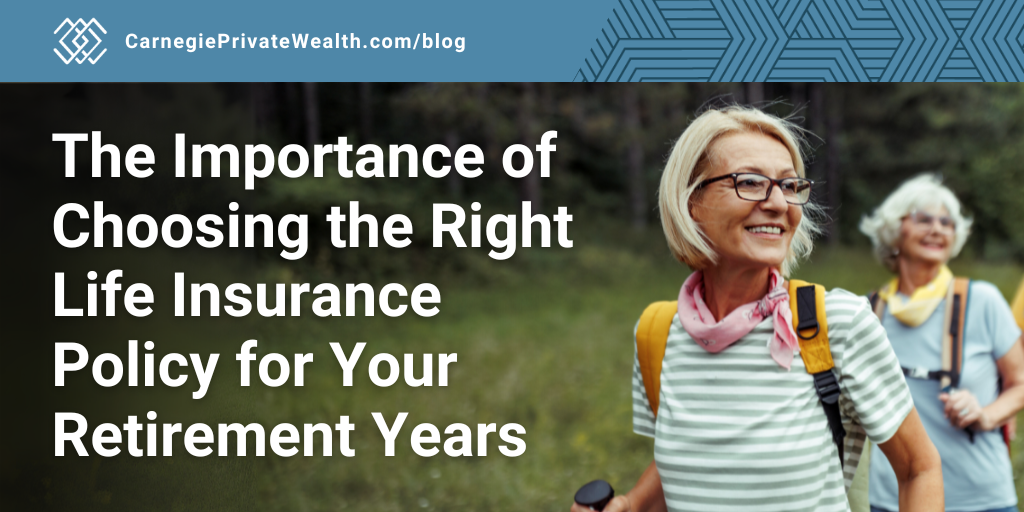 The Importance of Choosing the Right Life Insurance Policy for Your Retirement Years