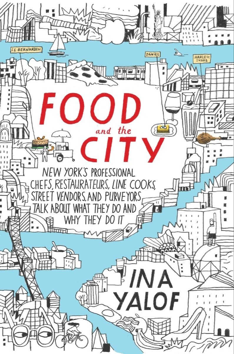 Food and the City: New York's Professional Chefs, Restaurateurs, Line Cooks, Street Vendors, and Purveyors Talk About What They Do and Why They Do
