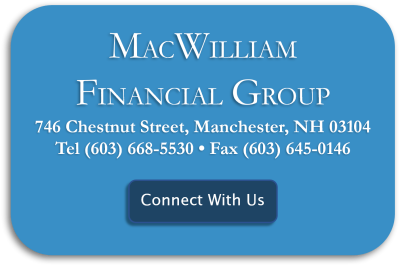 Macwilliam Financial Group, 746 Chestnut Street, Manchester, NH 03104 Tel (603) 668-5530 · Fax (603) 645-0146. Click to go to Connect With Us