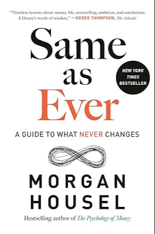 Same as Ever: A Guide to What Never Changes<br/>by Morgan Housel<br/>
