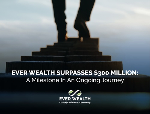 Ever Wealth Surpasses $300 Million: A Milestone In An Ongoing Journey