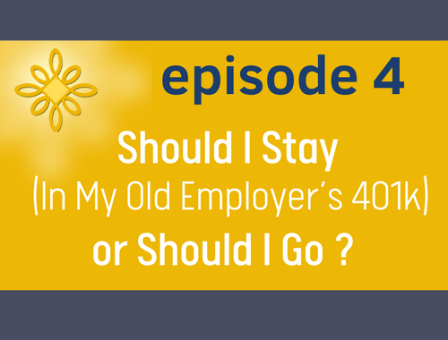 Episode 4: Should I Stay (In my old employer's 401k) or should I go? 