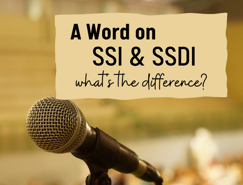 A Word on SSI & SSDI. What's the Difference?