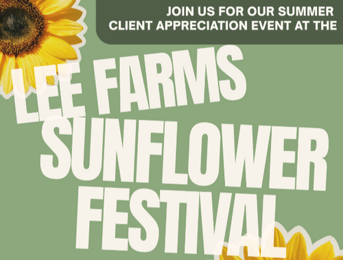 Client Appreciation Event at the Lee Farms Sunflower Festival<br/>Saturday, August 15th | 1-3pm<br/>