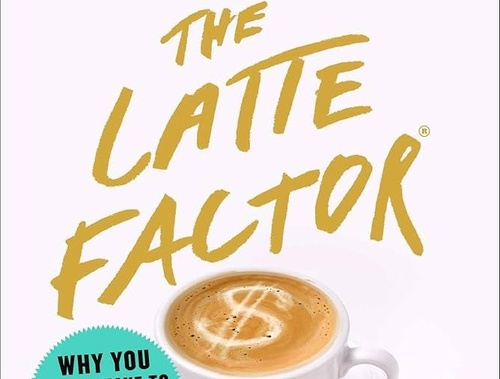 The Latte Factor: Why You Don't Have to Be Rich to Live Rich