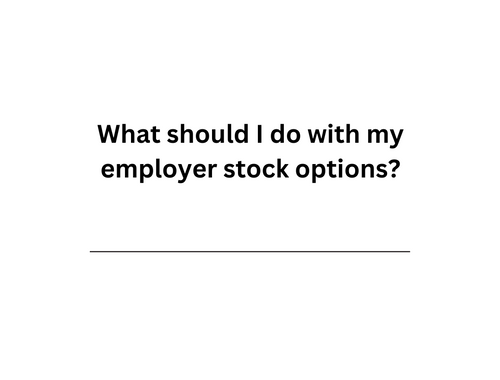 What should I do with my employer stock options?