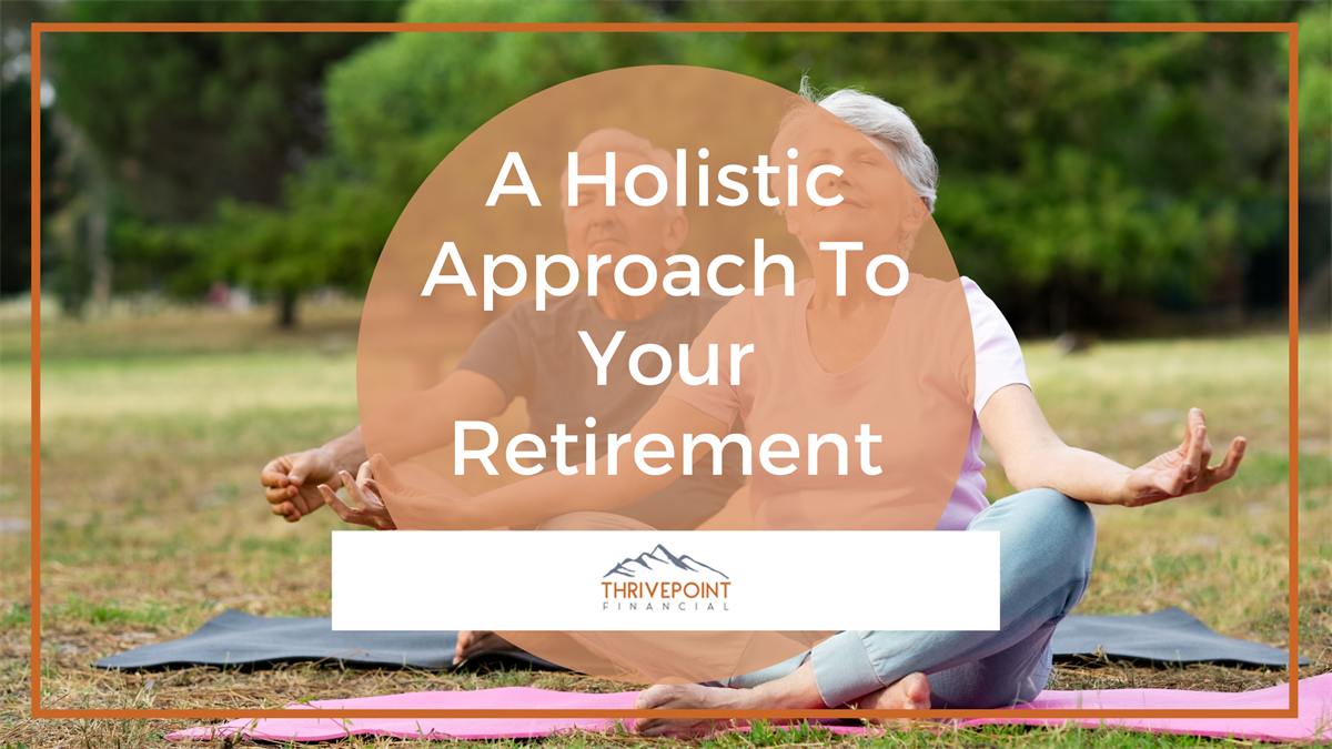 A Holistic Approach to Your Retirement