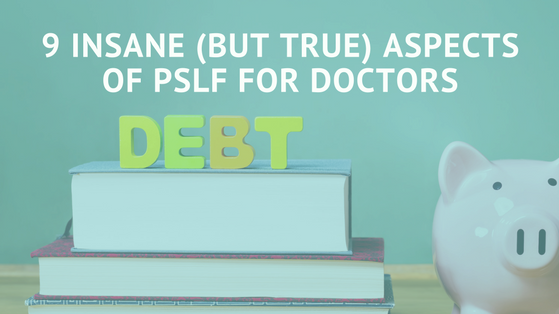 9 Insane (But True) Aspects of PSLF for Doctors