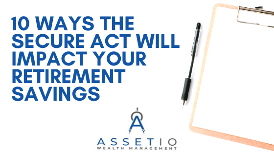 10 Ways the Secure Act Will Impact Your Retirement Savings