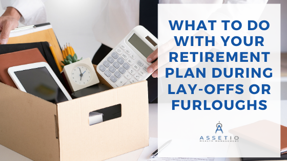 What to Do with Your Retirement Plan During Lay-Offs or Furloughs
