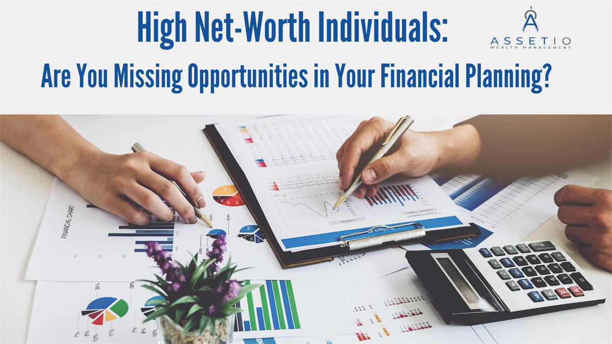 High Net-Worth Individuals: Are You Missing Opportunities in Your Financial Planning?