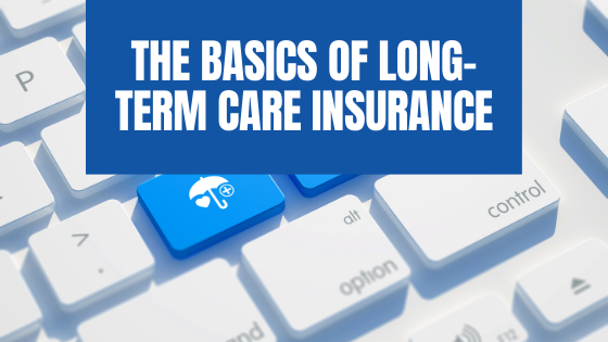The Basics of Long-Term Care Insurance