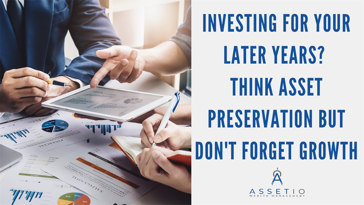 Investing for Your Later Years? Think Asset Preservation but Don't Forget Growth