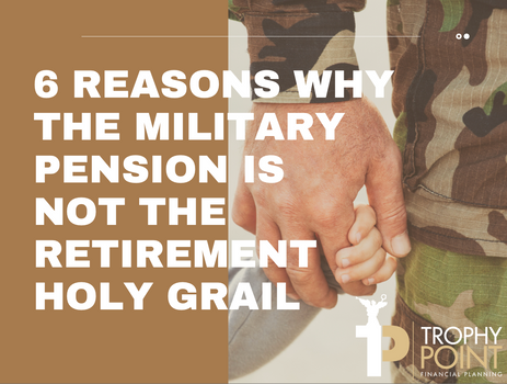 Download Your Free Copy of "6 Reasons Why the Military Pension is Not the Retirement Holy Grail."