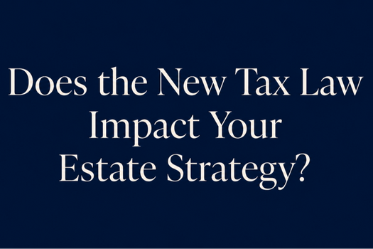 Does the New Tax Law Impact Your Estate Strategy?