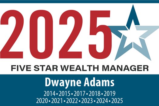 Dwayne Adams has been recognized for the tenth time as a Five Star Wealth Manager.  In 2014, 2015, 2017, 2018, 2019, 2020, 2021, 2022, 2023,2024 and again for 2025!