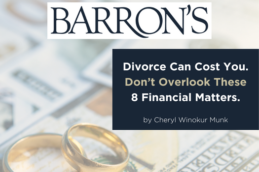 Barron's Advisor:      "Divorce Can Cost You. Don't Overlook These 8 Financial Matters."