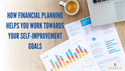 How Financial Planning Helps You Work Towards Your Self-Improvement Goals