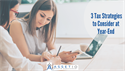 3 Tax Strategies to Consider at Year-End