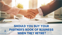 Should You Buy Your Partner’s Book of Business When They Retire?