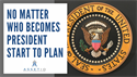No Matter Who Becomes President, Start to Plan