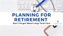 Planning for Retirement? Don't Forget About Long-Term Care