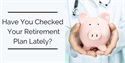 Have You Checked Your Retirement Plan Lately?