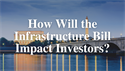 How Will the Infrastructure Bill Impact Investors?