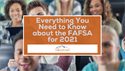 Everything You Need to Know about the FAFSA for 2021