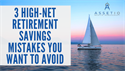 3 High-Net Retirement Savings Mistakes You Want to Avoid