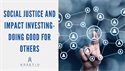 Social Justice and Impact Investing- Doing Good for Others