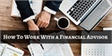 How To Work With a Financial Advisor