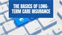 The Basics of Long-Term Care Insurance