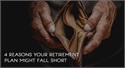 4 Reasons Your Retirement Plan Might Fall Short