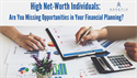 High Net-Worth Individuals: Are You Missing Opportunities in Your Financial Planning?