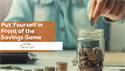 Put Yourself in Front of the Savings Game