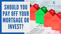 Should You Pay Off Your Mortgage or Invest?