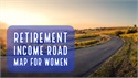 A Retirement Income Road Map for Women