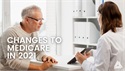 Changes to Medicare in 2021: What Recipients Should Know