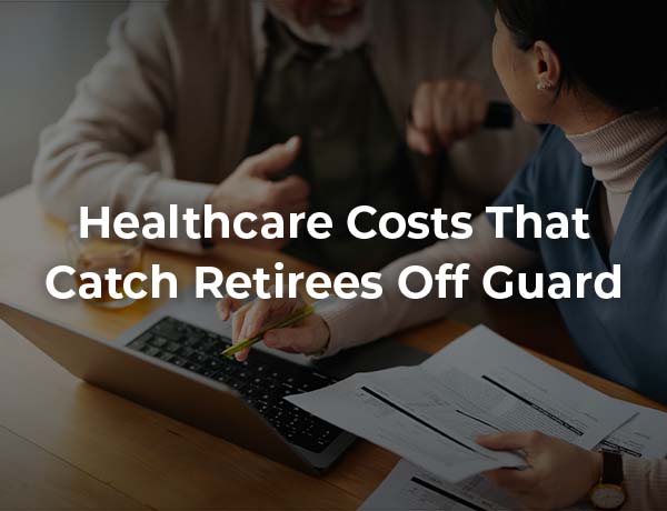 Healthcare Costs That Catch Retirees Off Guard