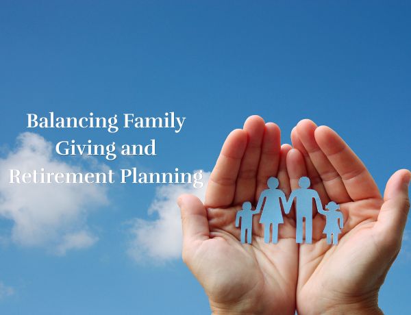 Balancing Family Giving and Retirement Planning
