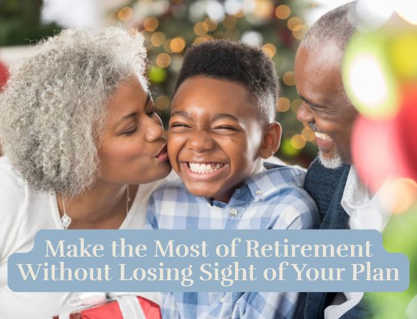 Make the Most of Retirement Without Losing Sight of the Plan