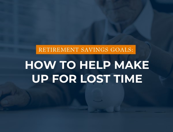 Retirement Savings Goals: How to Help Make Up for Lost Time